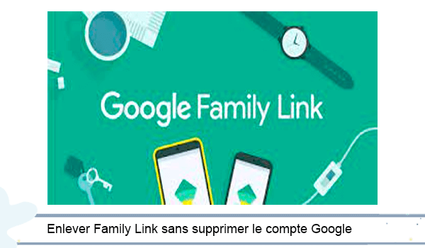 Comment désactiver Family Link sans supprimer le compte Google ?
