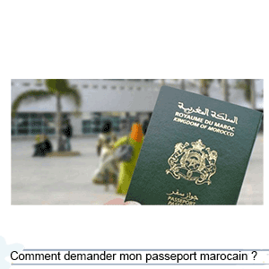 Démarche à suivre pour obtenir mon passeport marocain