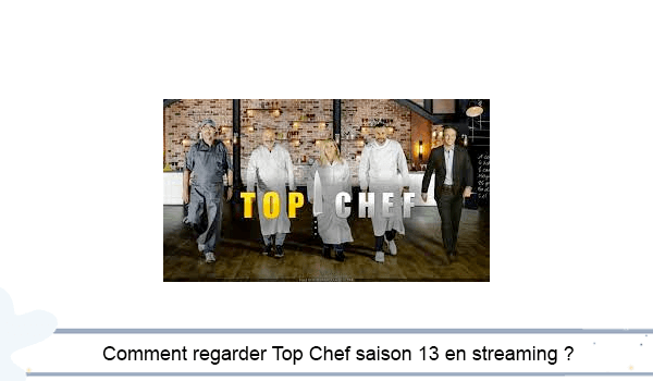 Comment regarder Top Chef saison 13 en streaming ?