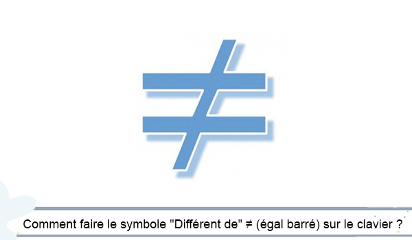 Comment faire le symbole "Différent de" 
