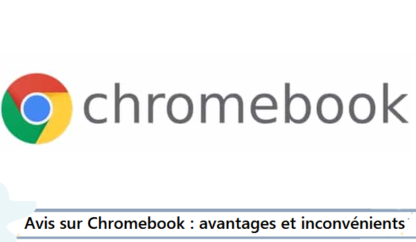 Quels sont les avantages et les inconvénients de Chromebook ?