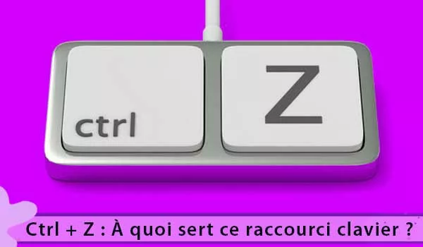 Annuler les erreurs d’écriture avec Ctrl + Z sur clavier 