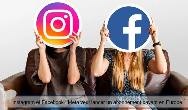 Instagram et Facebook : Meta veut lancer un abonnement payant en Europe