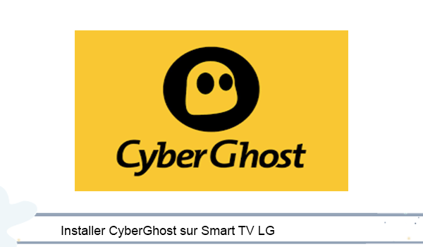 Comment mettre CyberGhost sur Smart TV LG ? 