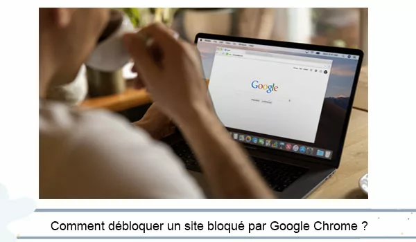 Débloquer un site internet bloqué sur Google Chrome