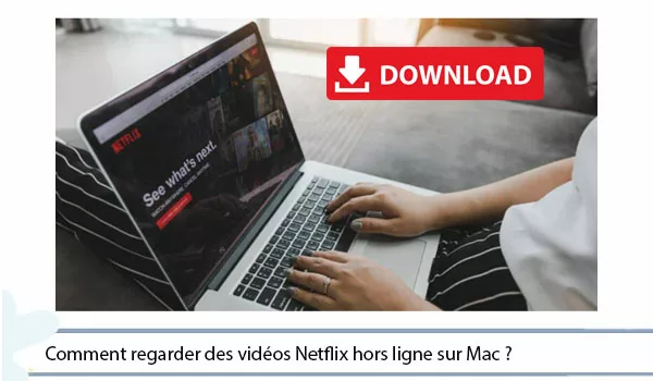 Comment regarder des vidéos Netflix hors ligne sur Mac ?
